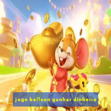 jogo balloon ganhar dinheiro